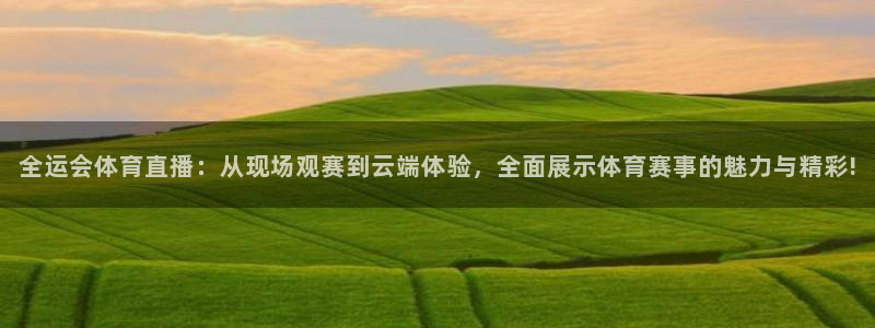 so米nba直播：全运会体育直播：从现场观赛到云端体验，全面展示体育赛事的魅力与精彩!